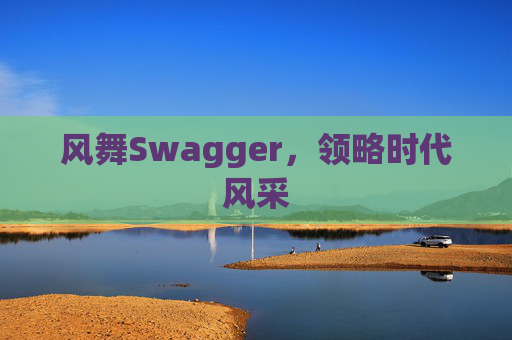 风舞Swagger，领略时代风采