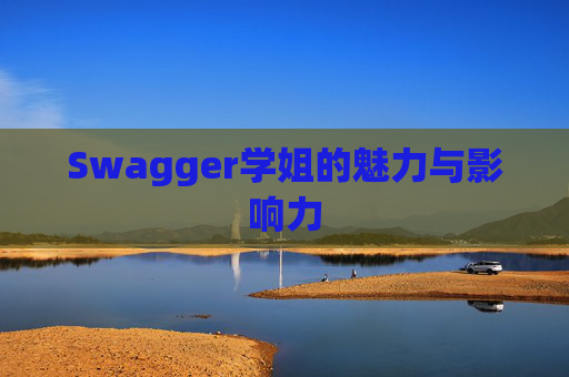 Swagger学姐的魅力与影响力