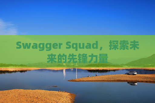 Swagger Squad，探索未来的先锋力量