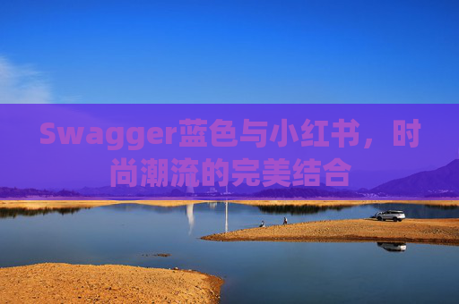 Swagger蓝色与小红书，时尚潮流的完美结合